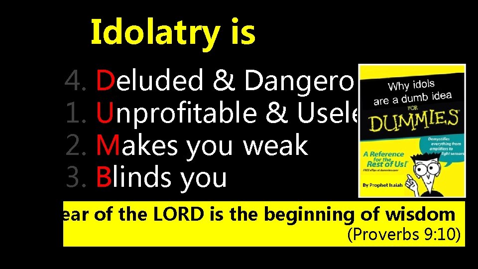 Idolatry is 4. Deluded & Dangerous 1. Unprofitable & Useless 2. Makes you weak