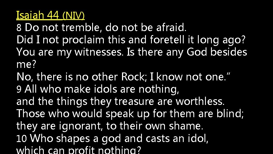 Isaiah 44 (NIV) 8 Do not tremble, do not be afraid. Did I not