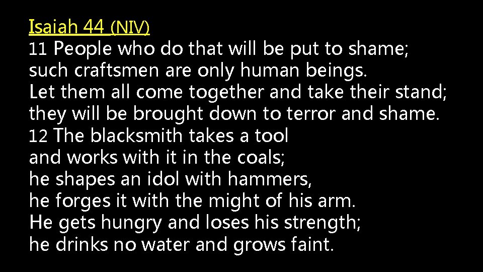 Isaiah 44 (NIV) 11 People who do that will be put to shame; such