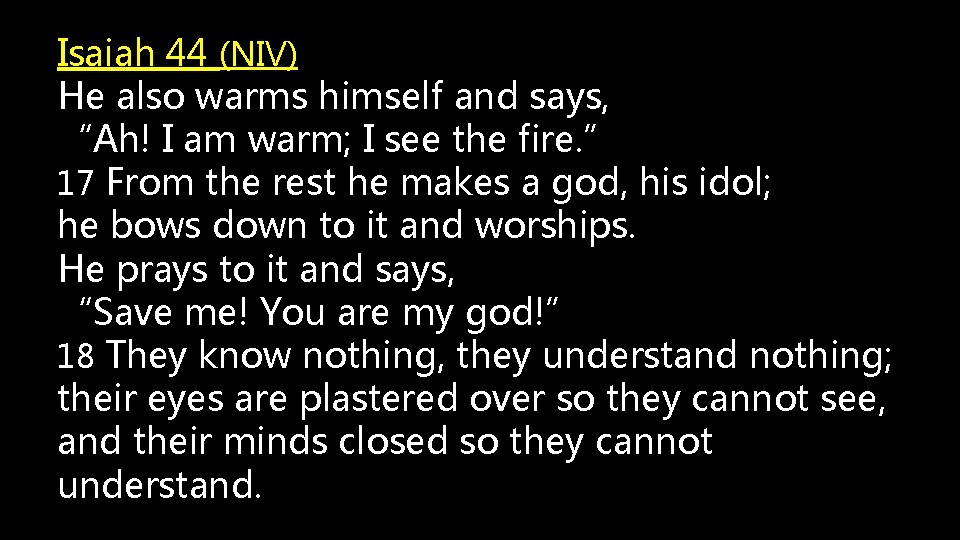 Isaiah 44 (NIV) He also warms himself and says, “Ah! I am warm; I