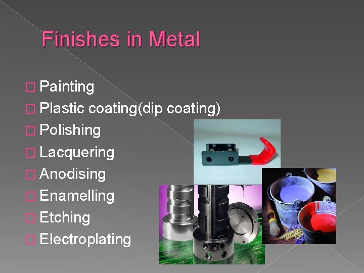 Finishes in Metal � Painting � Plastic coating(dip coating) � Polishing � Lacquering �