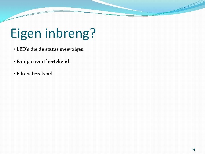 Eigen inbreng? • LED’s die de status meevolgen • Ramp circuit hertekend • Filters