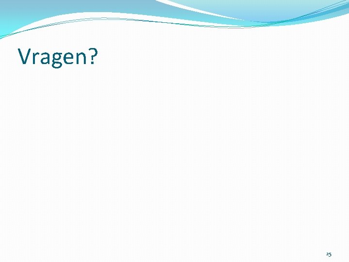 Vragen? 25 