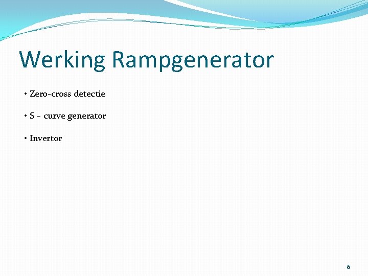 Werking Rampgenerator • Zero-cross detectie • S – curve generator • Invertor 6 