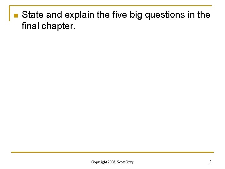 n State and explain the five big questions in the final chapter. Copyright 2008,