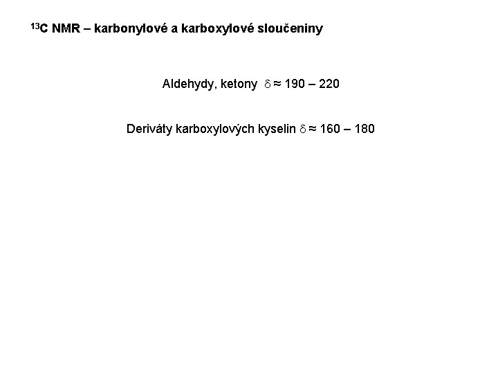 13 C NMR – karbonylové a karboxylové sloučeniny Aldehydy, ketony d ≈ 190 –