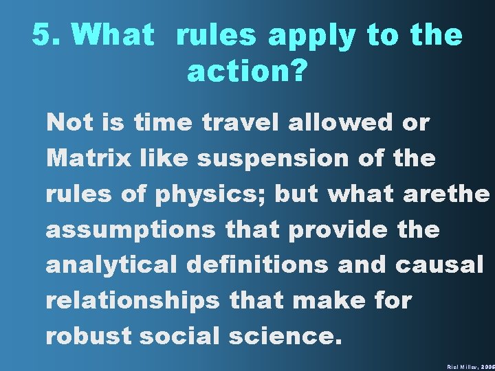 5. What rules apply to the action? Not is time travel allowed or Matrix