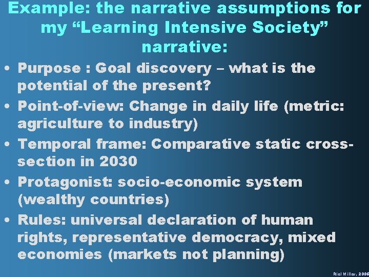Example: the narrative assumptions for my “Learning Intensive Society” narrative: • Purpose : Goal