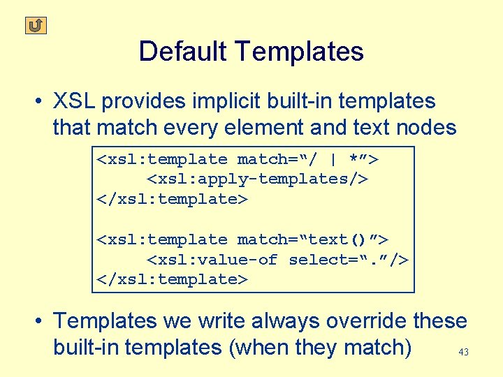 Default Templates • XSL provides implicit built-in templates that match every element and text