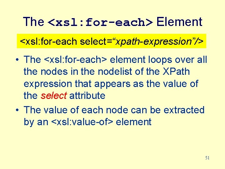 The <xsl: for-each> Element <xsl: for-each select=“xpath-expression”/> • The <xsl: for-each> element loops over