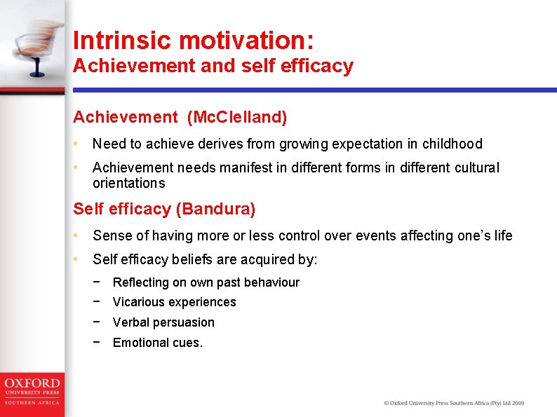Intrinsic motivation: Achievement and self efficacy Achievement (Mc. Clelland) • Need to achieve derives Intrinsic motivation: Achievement and self efficacy Achievement (Mc. Clelland) • Need to achieve derives