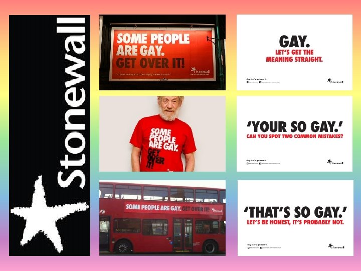 Stonewall are a national LGB charity They’ve run a number of campaigns What do