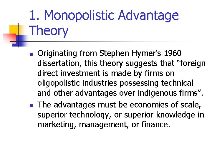 1. Monopolistic Advantage Theory n n Originating from Stephen Hymer’s 1960 dissertation, this theory