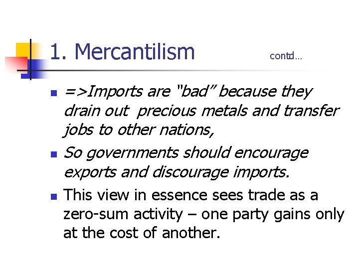 1. Mercantilism n n n contd… =>Imports are “bad” because they drain out precious