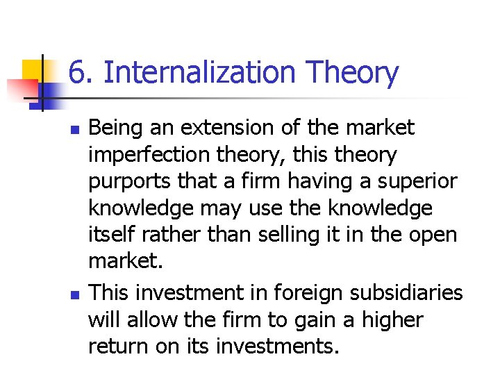 6. Internalization Theory n n Being an extension of the market imperfection theory, this