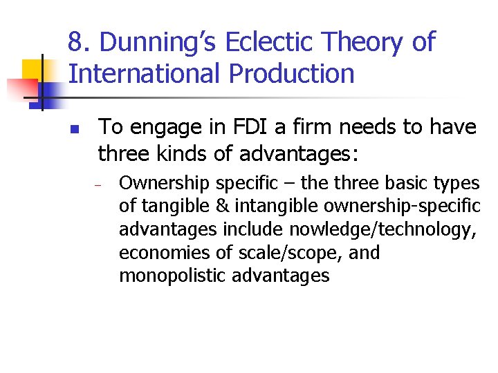 8. Dunning’s Eclectic Theory of International Production n To engage in FDI a firm