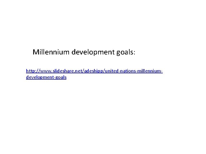 Millennium development goals: http: //www. slideshare. net/adeshipp/united-nations-millenniumdevelopment-goals 