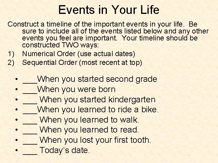 Events in Your Life Construct a timeline of the important events in your life. Events in Your Life Construct a timeline of the important events in your life.