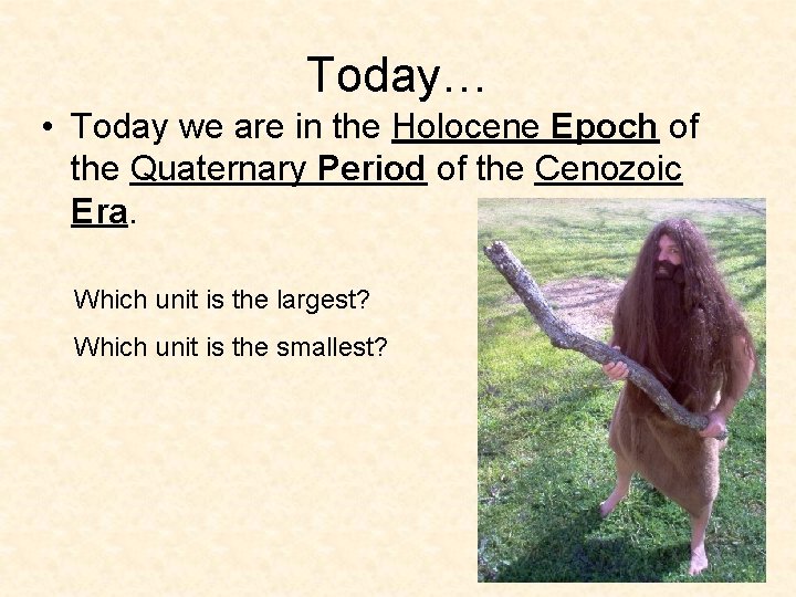 Today… • Today we are in the Holocene Epoch of the Quaternary Period of Today… • Today we are in the Holocene Epoch of the Quaternary Period of
