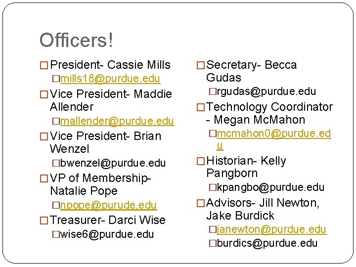 Officers! � President- Cassie Mills �mills 18@purdue. edu � Vice President- Maddie Allender �mallender@purdue.
