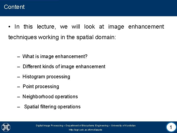 Content • In this lecture, we will look at image enhancement techniques working in