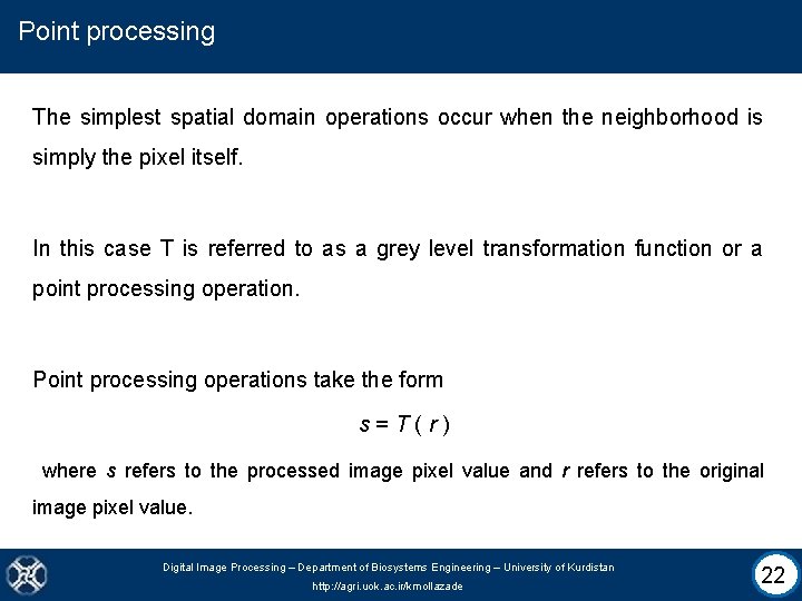 Point processing The simplest spatial domain operations occur when the neighborhood is simply the