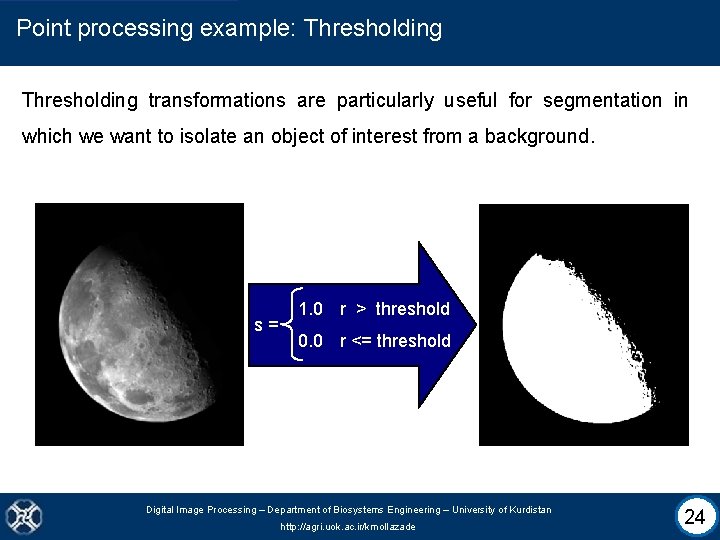 Point processing example: Thresholding transformations are particularly useful for segmentation in which we want