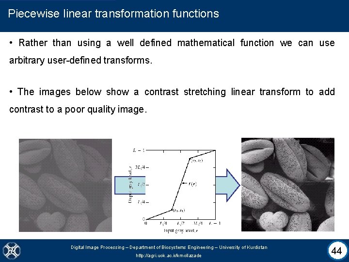 Piecewise linear transformation functions • Rather than using a well defined mathematical function we