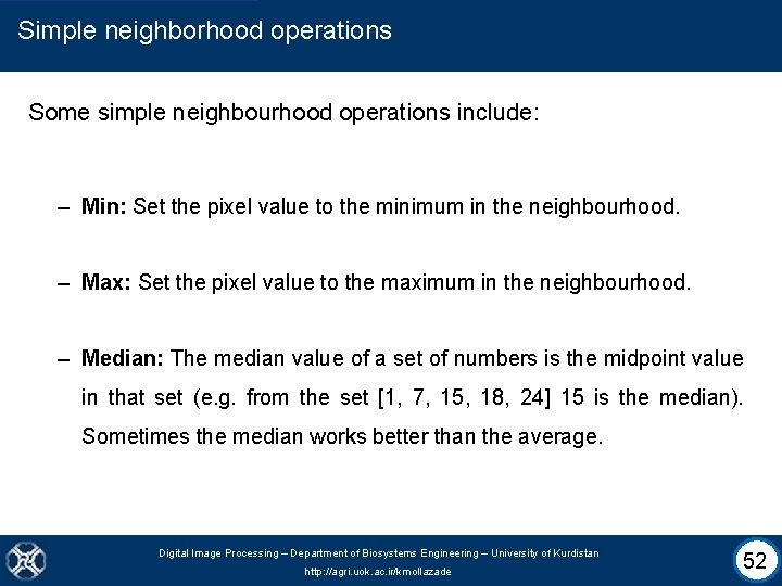 Simple neighborhood operations Some simple neighbourhood operations include: – Min: Set the pixel value