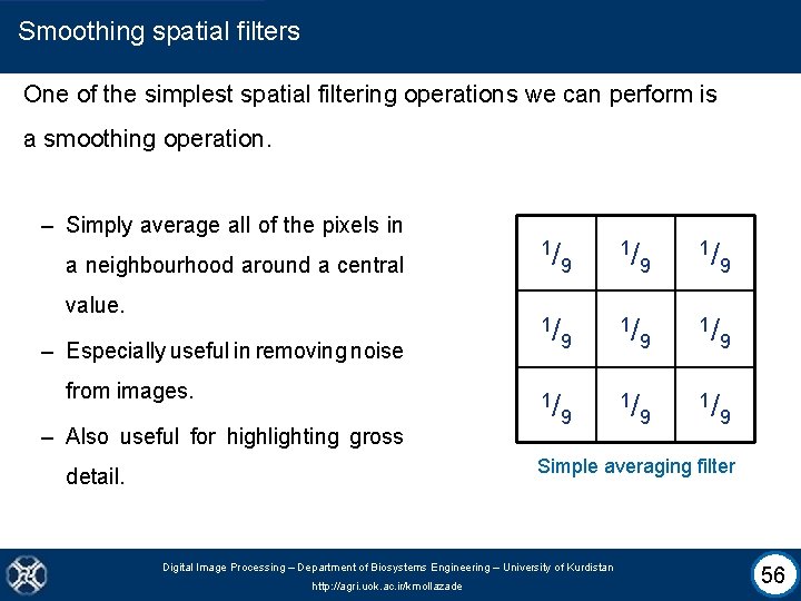 Smoothing spatial filters One of the simplest spatial filtering operations we can perform is