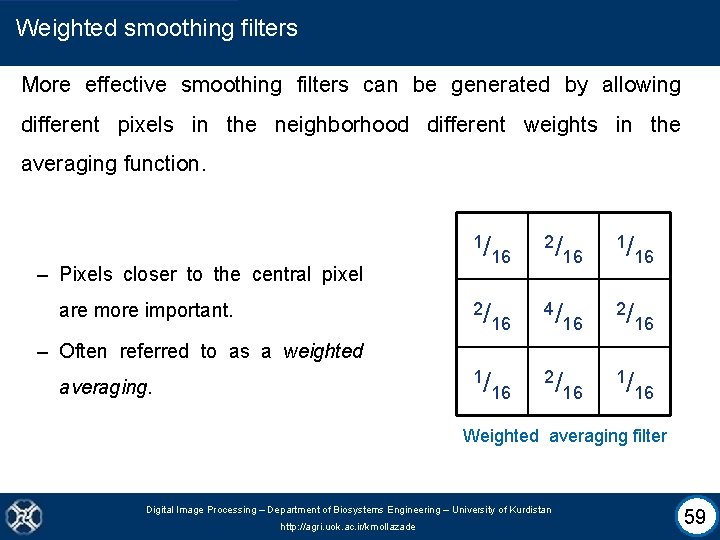 Weighted smoothing filters More effective smoothing filters can be generated by allowing different pixels