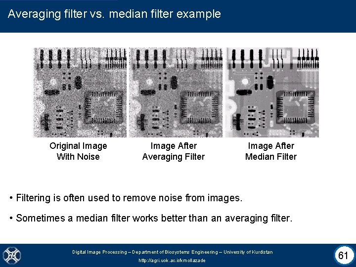 Averaging filter vs. median filter example Original Image With Noise Image After Averaging Filter