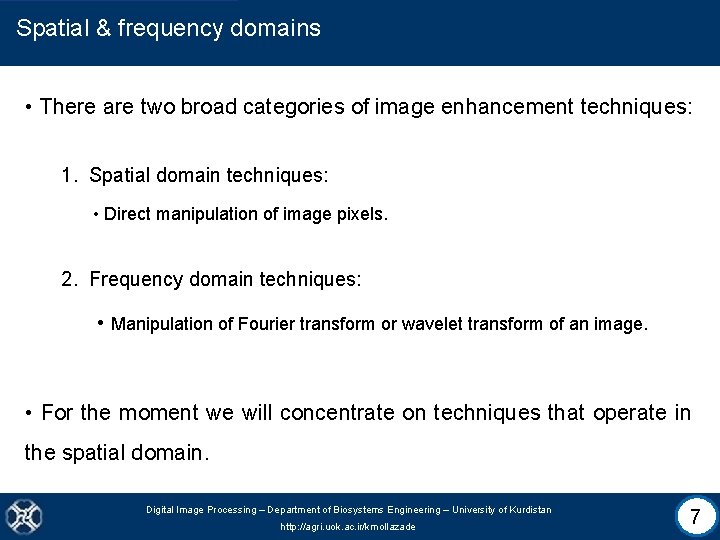 Spatial & frequency domains • There are two broad categories of image enhancement techniques:
