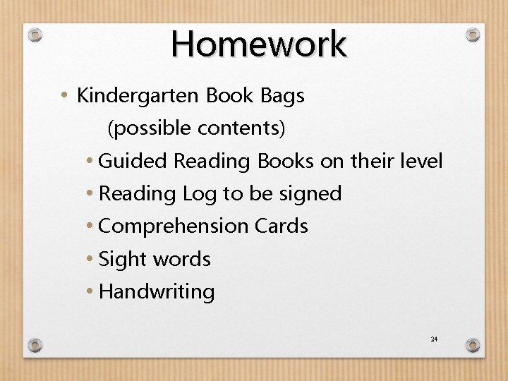 Homework • Kindergarten Book Bags (possible contents) • Guided Reading Books on their level