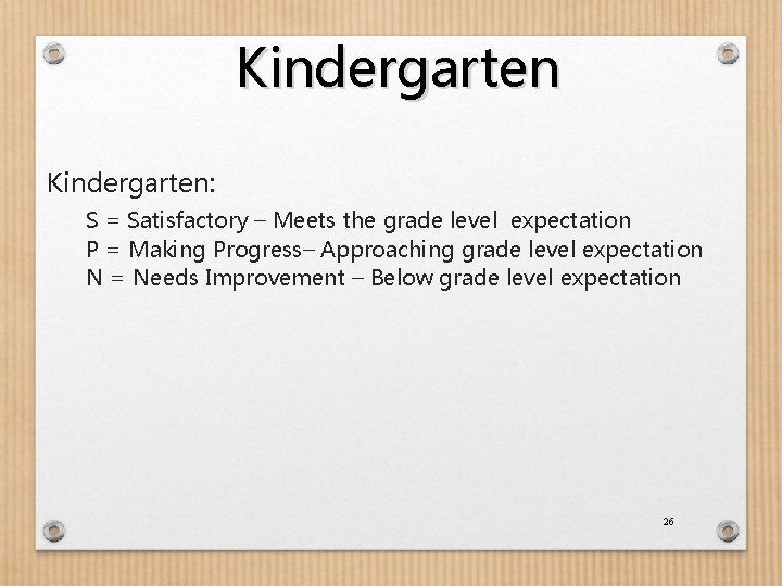 Kindergarten: S = Satisfactory – Meets the grade level expectation P = Making Progress–