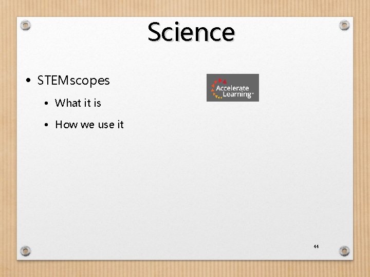 Science • STEMscopes • What it is • How we use it 44 