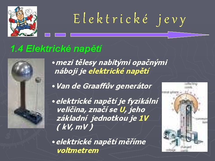 Elektrické jevy 1. 4 Elektrické napětí • mezi tělesy nabitými opačnými náboji je elektrické