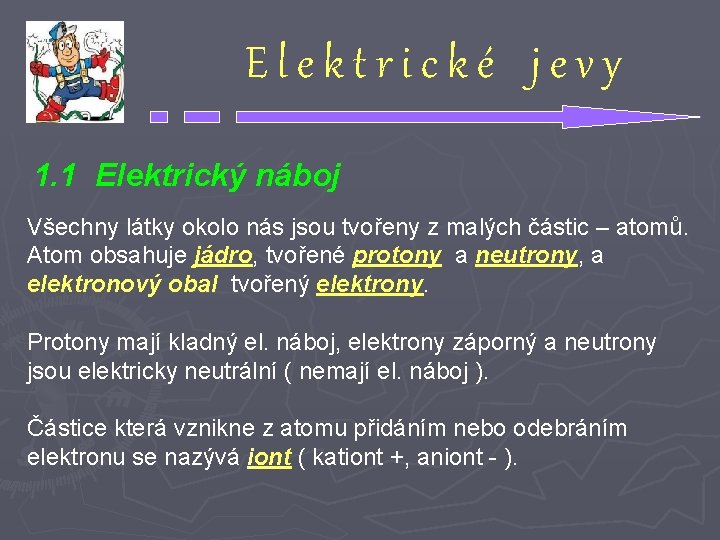 Elektrické jevy 1. 1 Elektrický náboj Všechny látky okolo nás jsou tvořeny z malých