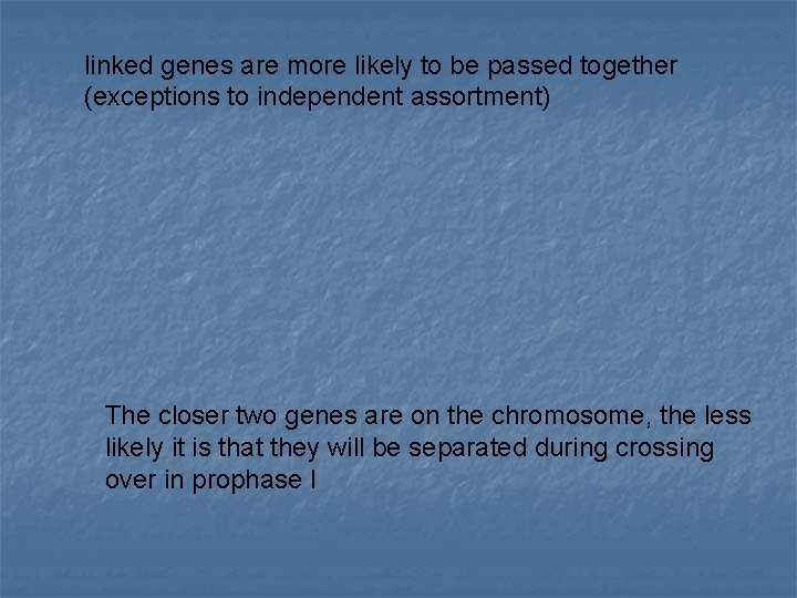 linked genes are more likely to be passed together (exceptions to independent assortment) The