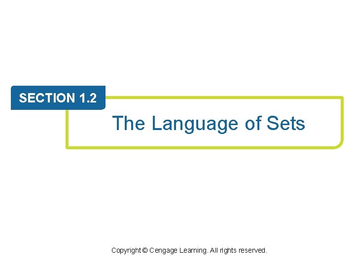 SECTION 1. 2 The Language of Sets Copyright © Cengage Learning. All rights reserved.