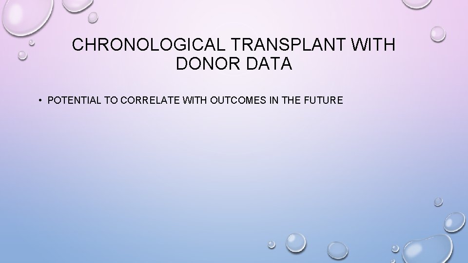 CHRONOLOGICAL TRANSPLANT WITH DONOR DATA • POTENTIAL TO CORRELATE WITH OUTCOMES IN THE FUTURE