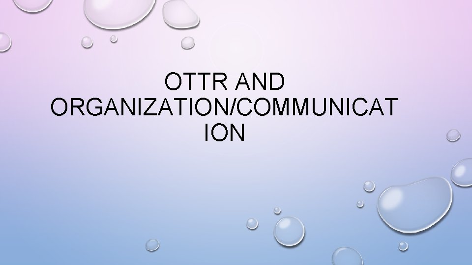 OTTR AND ORGANIZATION/COMMUNICAT ION 