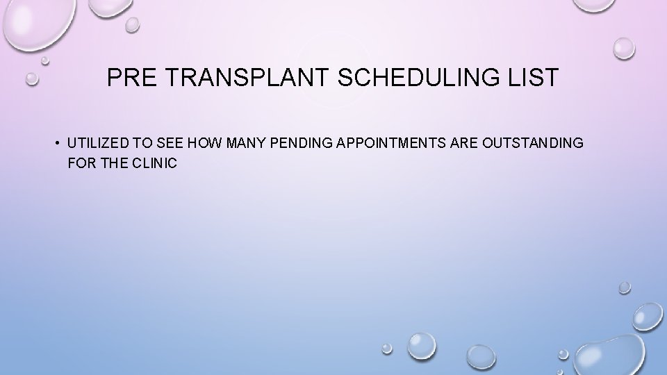 PRE TRANSPLANT SCHEDULING LIST • UTILIZED TO SEE HOW MANY PENDING APPOINTMENTS ARE OUTSTANDING