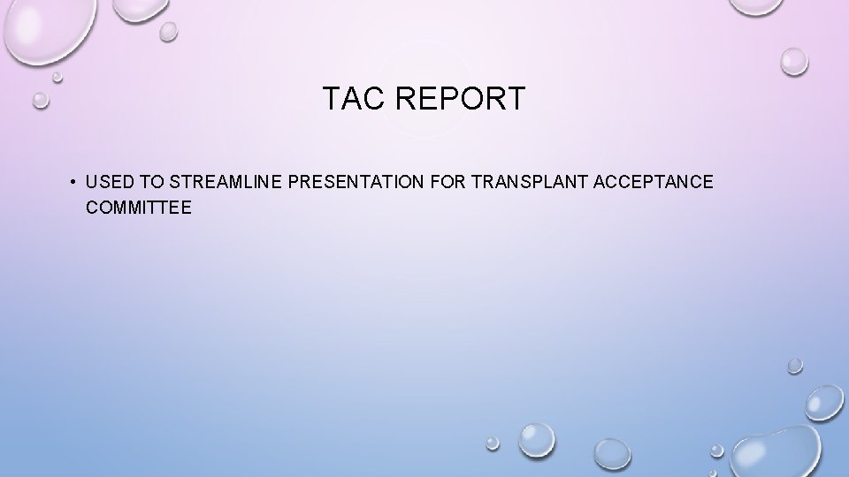 TAC REPORT • USED TO STREAMLINE PRESENTATION FOR TRANSPLANT ACCEPTANCE COMMITTEE 