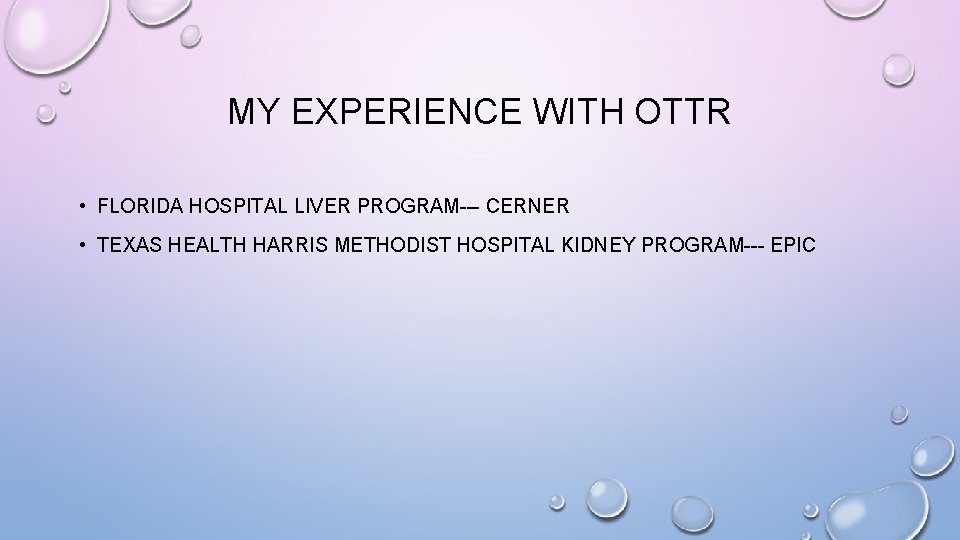 MY EXPERIENCE WITH OTTR • FLORIDA HOSPITAL LIVER PROGRAM--- CERNER • TEXAS HEALTH HARRIS