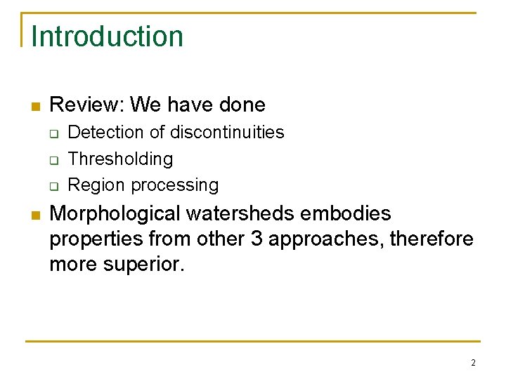 Introduction n Review: We have done q q q n Detection of discontinuities Thresholding