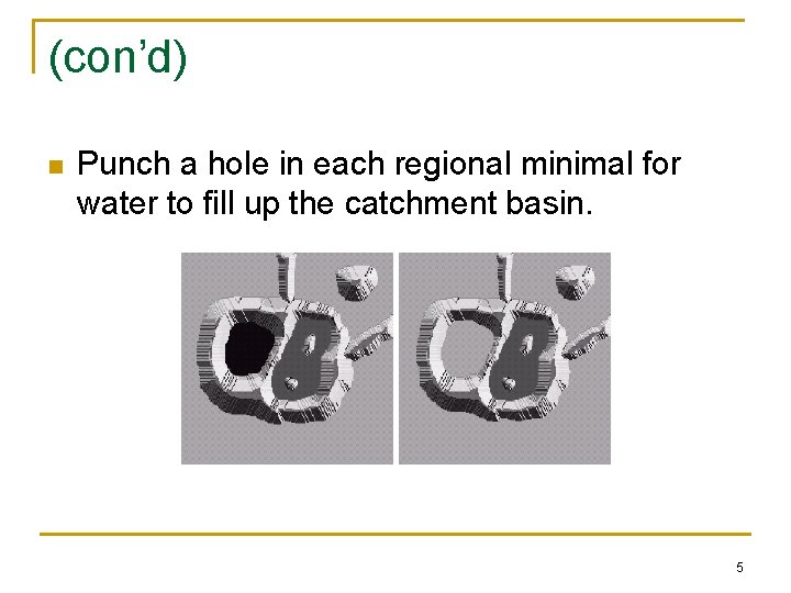 (con’d) n Punch a hole in each regional minimal for water to fill up