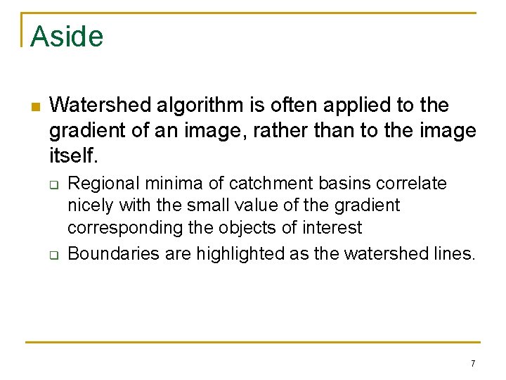 Aside n Watershed algorithm is often applied to the gradient of an image, rather