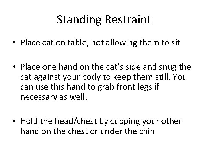 Standing Restraint • Place cat on table, not allowing them to sit • Place