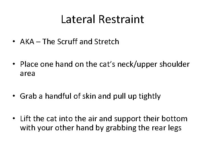 Lateral Restraint • AKA – The Scruff and Stretch • Place one hand on